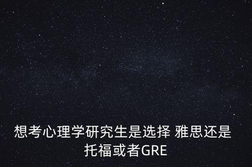 雅思托福gre考研選哪個,托福 雅思 gre區別...